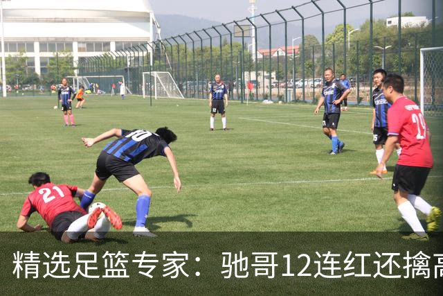 精选足篮专家：驰哥12连红还擒高赔 玉姐说彩12连红